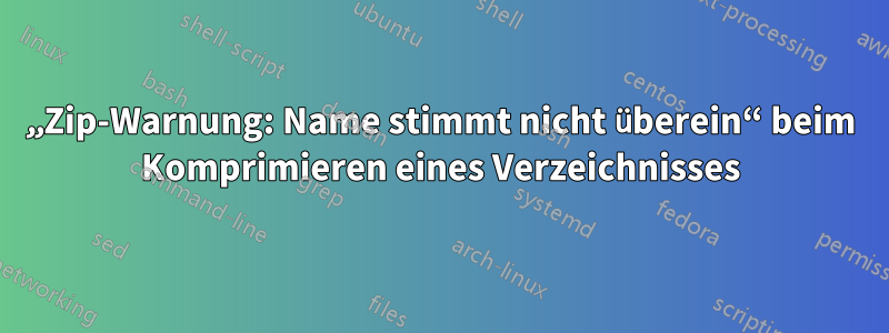 „Zip-Warnung: Name stimmt nicht überein“ beim Komprimieren eines Verzeichnisses