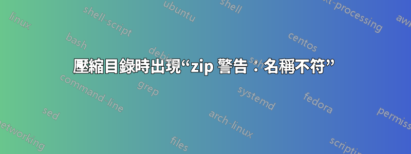 壓縮目錄時出現“zip 警告：名稱不符”