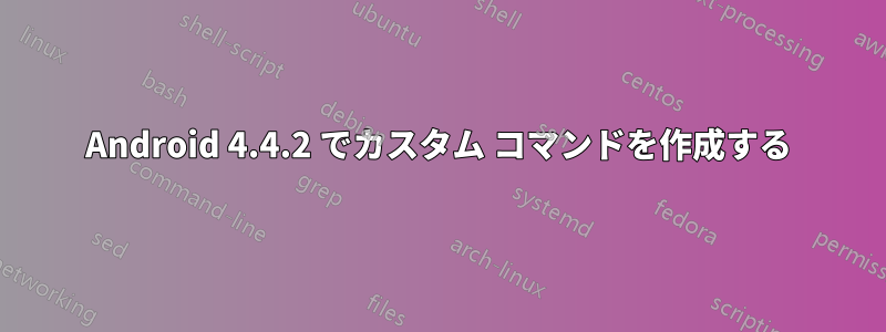 Android 4.4.2 でカスタム コマンドを作成する