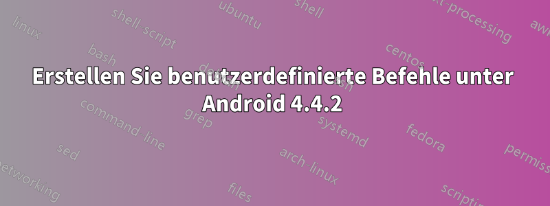 Erstellen Sie benutzerdefinierte Befehle unter Android 4.4.2