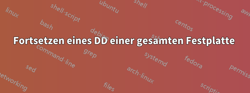 Fortsetzen eines DD einer gesamten Festplatte