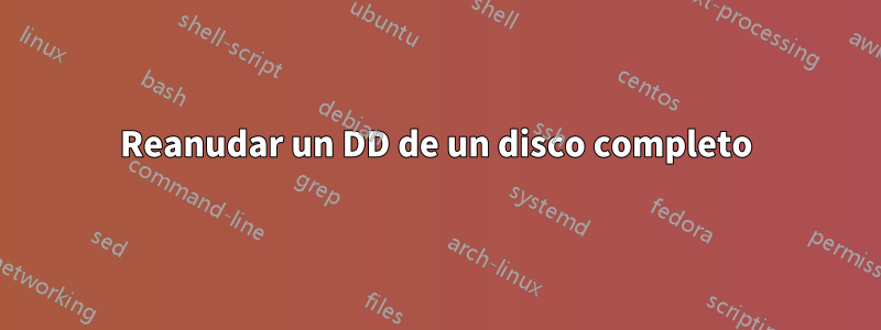 Reanudar un DD de un disco completo