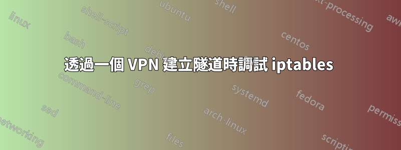 透過一個 VPN 建立隧道時調試 iptables