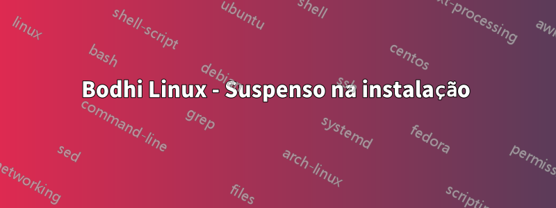 Bodhi Linux - Suspenso na instalação