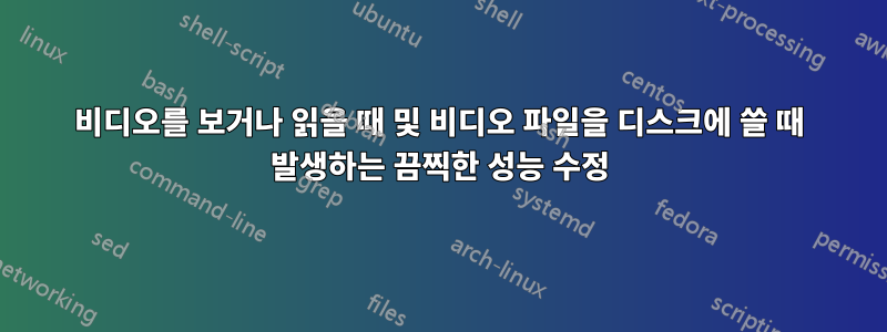 비디오를 보거나 읽을 때 및 비디오 파일을 디스크에 쓸 때 발생하는 끔찍한 성능 수정