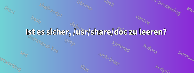 Ist es sicher, /usr/share/doc zu leeren?