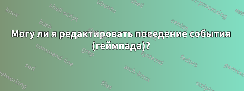 Могу ли я редактировать поведение события (геймпада)?