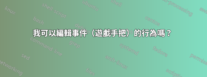 我可以編輯事件（遊戲手把）的行為嗎？