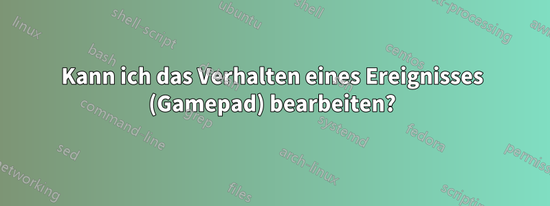 Kann ich das Verhalten eines Ereignisses (Gamepad) bearbeiten?