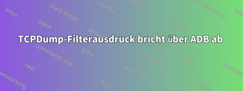 TCPDump-Filterausdruck bricht über ADB ab