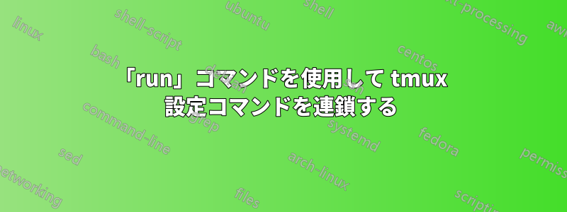 「run」コマンドを使用して tmux 設定コマンドを連鎖する