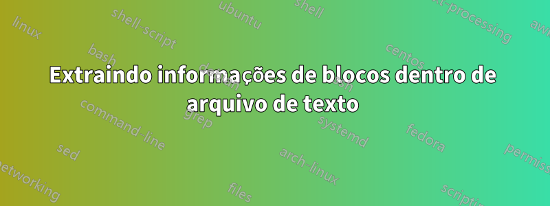 Extraindo informações de blocos dentro de arquivo de texto