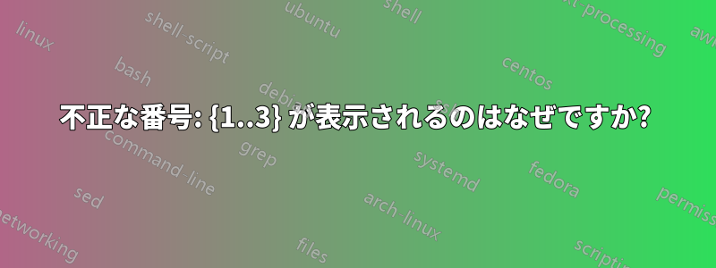 不正な番号: {1..3} が表示されるのはなぜですか?