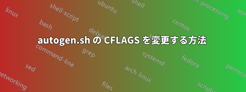 autogen.sh の CFLAGS を変更する方法