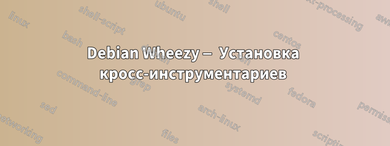 Debian Wheezy — Установка кросс-инструментариев