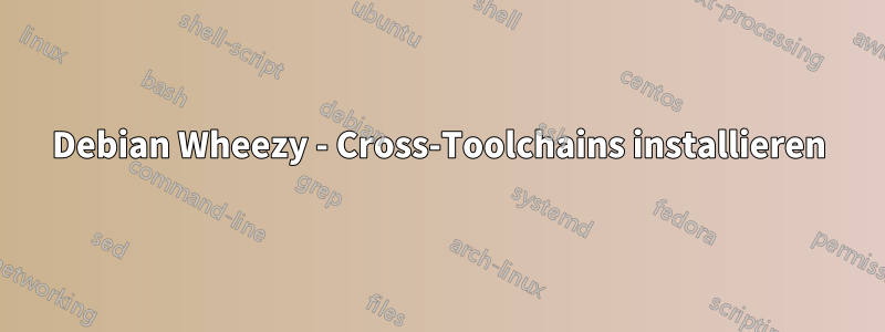 Debian Wheezy - Cross-Toolchains installieren