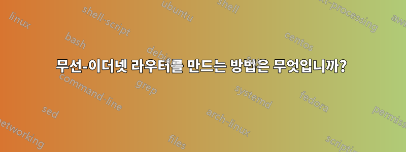 무선-이더넷 라우터를 만드는 방법은 무엇입니까?