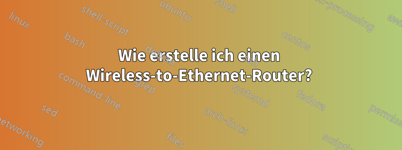 Wie erstelle ich einen Wireless-to-Ethernet-Router?