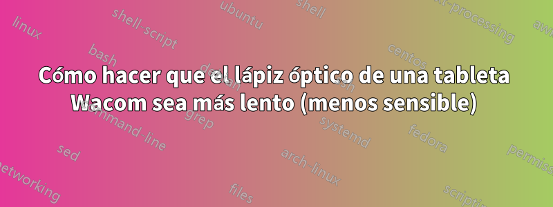 Cómo hacer que el lápiz óptico de una tableta Wacom sea más lento (menos sensible)