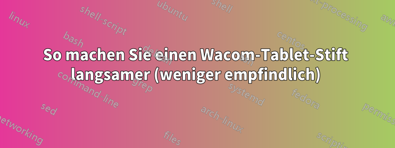 So machen Sie einen Wacom-Tablet-Stift langsamer (weniger empfindlich)