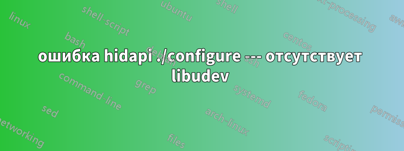 ошибка hidapi ./configure --- отсутствует libudev