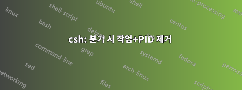 csh: 분기 시 작업+PID 제거