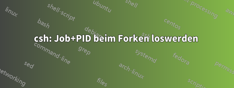 csh: Job+PID beim Forken loswerden