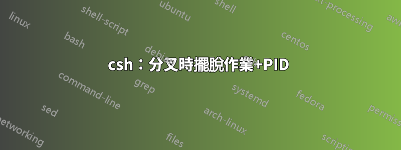 csh：分叉時擺脫作業+PID