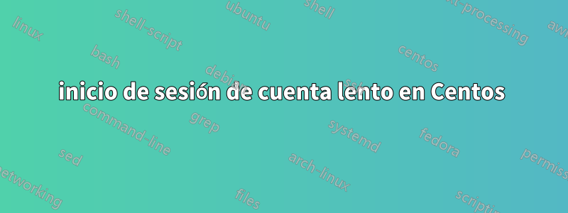 inicio de sesión de cuenta lento en Centos