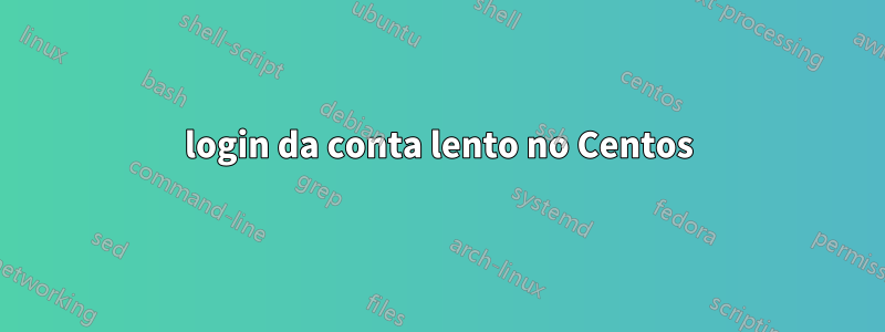 login da conta lento no Centos