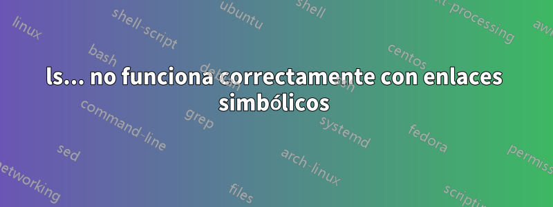 ls... no funciona correctamente con enlaces simbólicos