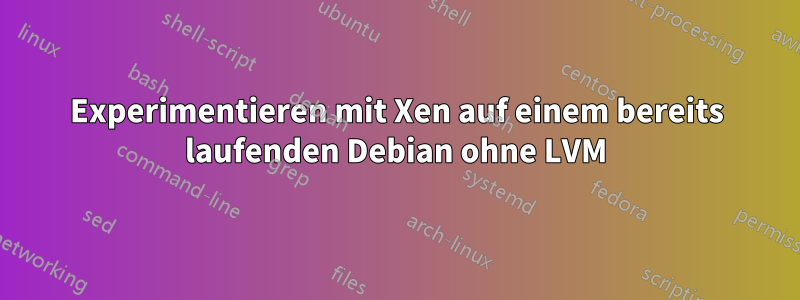 Experimentieren mit Xen auf einem bereits laufenden Debian ohne LVM