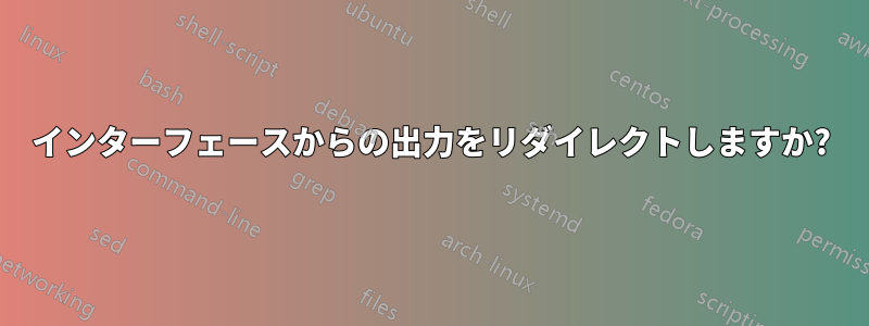 インターフェースからの出力をリダイレクトしますか?