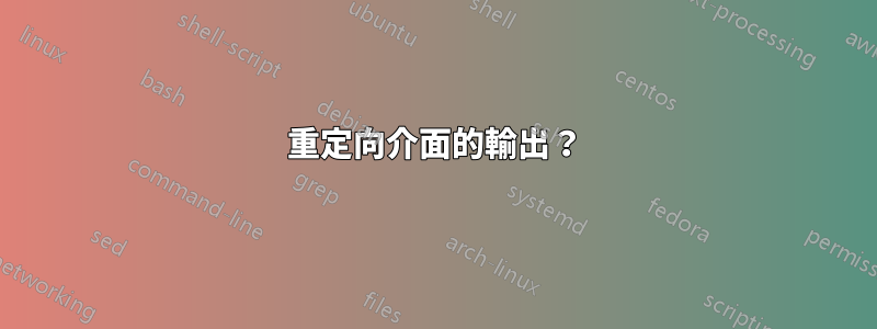 重定向介面的輸出？