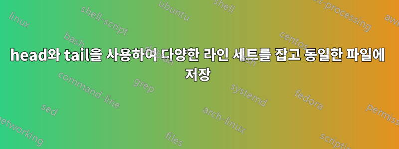 head와 tail을 사용하여 다양한 라인 세트를 잡고 동일한 파일에 저장