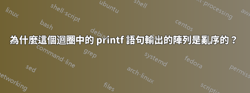 為什麼這個迴圈中的 printf 語句輸出的陣列是亂序的？