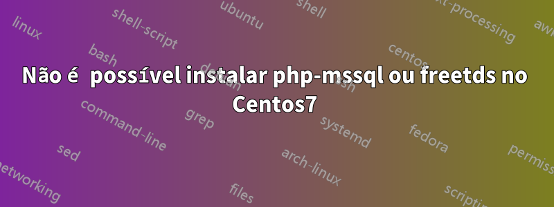 Não é possível instalar php-mssql ou freetds no Centos7