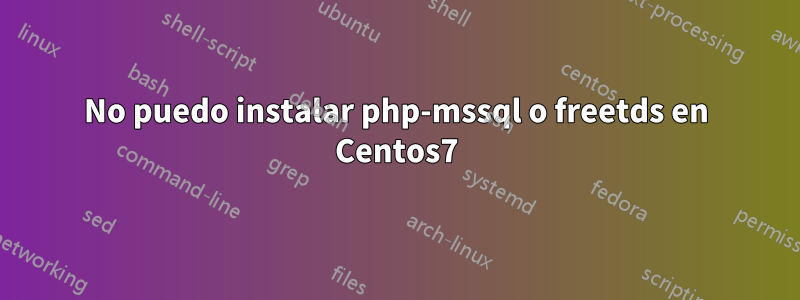 No puedo instalar php-mssql o freetds en Centos7