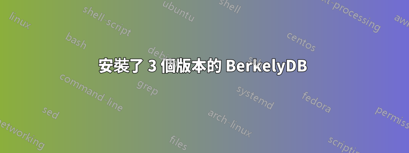 安裝了 3 個版本的 BerkelyDB