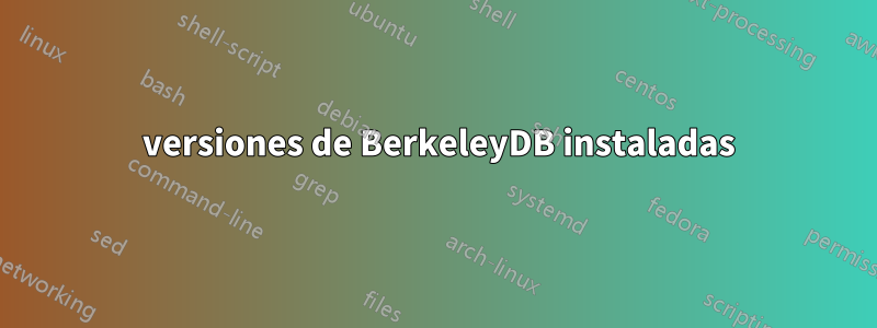 3 versiones de BerkeleyDB instaladas