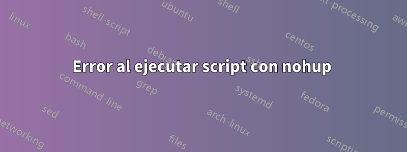 Error al ejecutar script con nohup