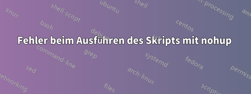 Fehler beim Ausführen des Skripts mit nohup