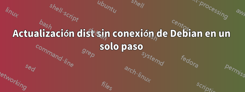 Actualización dist sin conexión de Debian en un solo paso