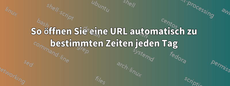 So öffnen Sie eine URL automatisch zu bestimmten Zeiten jeden Tag