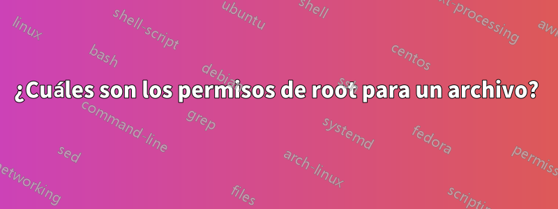 ¿Cuáles son los permisos de root para un archivo?