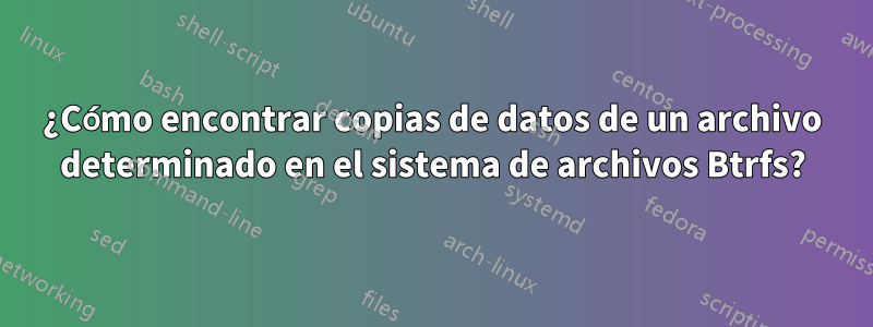 ¿Cómo encontrar copias de datos de un archivo determinado en el sistema de archivos Btrfs?