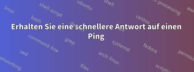 Erhalten Sie eine schnellere Antwort auf einen Ping