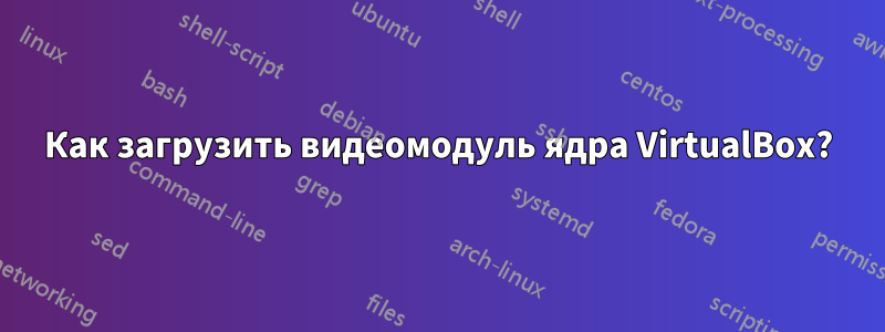 Как загрузить видеомодуль ядра VirtualBox?