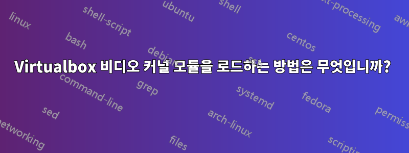 Virtualbox 비디오 커널 모듈을 로드하는 방법은 무엇입니까?