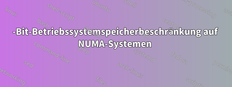 32-Bit-Betriebssystemspeicherbeschränkung auf NUMA-Systemen